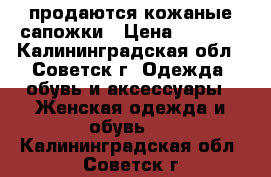 продаются кожаные сапожки › Цена ­ 1 500 - Калининградская обл., Советск г. Одежда, обувь и аксессуары » Женская одежда и обувь   . Калининградская обл.,Советск г.